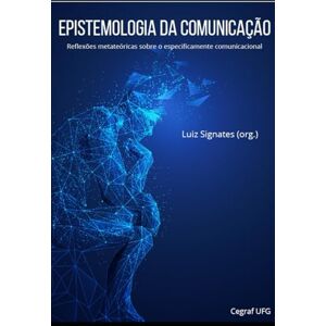 Signates, Luiz Epistemologia da comunicação: Reflexões metateóricas sobre o especificamente comunicacional Signates, Luiz Epistemologia da comunicação: Reflexões metateóricas sobre o especificamente comunicacional