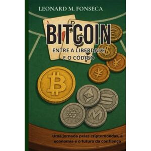 Fonseca, Leonard Marques Bitcoin: entre a liberdade e o código: Uma jornada pelas criptomoedas, a economia e o futuro da confiança Fonseca, Leonard Marques Bitcoin: entre a liberdade e o código: Uma jornada pelas criptomoedas, a economia e o futuro da confiança