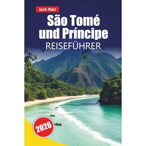 Nair, Jack São Tomé und Príncipe REISEFÜHRER 2026: Entdecken Sie versteckte Schätze, Strände, lokale Küche, kulturelle Stätten und praktische Tipps für den Besuch der westafrikanischen Inseln Nair, Jack São Tomé und Príncipe REISEFÜHRER 2026: Entdecken Sie versteckte Schätze, Strände, lokale Küche, kulturelle Stätten und praktische Tipps für den Besuch der westafrikanischen Inseln
