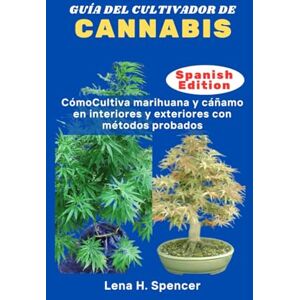 H. Spencer, Lena GUÍA DEL CULTIVADOR DE CANNABIS: CómoCultiva marihuana y cáñamo en interiores y exteriores con métodos probados H. Spencer, Lena GUÍA DEL CULTIVADOR DE CANNABIS: CómoCultiva marihuana y cáñamo en interiores y exteriores con métodos probados