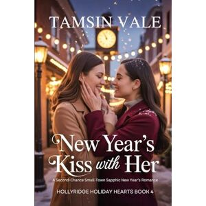 Vale, Tamsin New Year’s Kiss With Her: A Second-Chance Small-Town Sapphic New Year’s Romance: 4 (Hollyridge Holiday Hearts: A Steamy Small-Town Sapphic Holiday Romance Series) Vale, Tamsin New Year’s Kiss With Her: A Second-Chance Small-Town Sapphic New Year’s Romance: 4 (Hollyridge Holiday Hearts: A Steamy Small-Town Sapphic Holiday Romance Series)