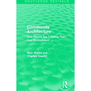 Wates, Nick Community Architecture (Routledge Revivals): How People Are Creating Their Own Environment Wates, Nick Community Architecture (Routledge Revivals): How People Are Creating Their Own Environment