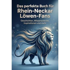 Hofmann, Lucas Das perfekte Buch für Rhein-Neckar Löwen-Fans: Geschichten, Wissenswertes, Inspirationen und mehr. Das Geschenk für Fans von Rhein-Neckar Löwen Hofmann, Lucas Das perfekte Buch für Rhein-Neckar Löwen-Fans: Geschichten, Wissenswertes, Inspirationen und mehr. Das Geschenk für Fans von Rhein-Neckar Löwen