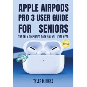 Hicks, Tyler D. Apple Airpods Pro 3 User Guide for Seniors: The Only Simplified Book You Will Ever Need Hicks, Tyler D. Apple Airpods Pro 3 User Guide for Seniors: The Only Simplified Book You Will Ever Need