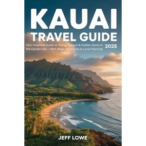 LOWE, JEFF KAUAI TRAVEL GUIDE 2025: Your Essential Guide to Hiking, Culture & Hidden Gems in the Garden Isle — With Itineraries & Local Planning Tips LOWE, JEFF KAUAI TRAVEL GUIDE 2025: Your Essential Guide to Hiking, Culture & Hidden Gems in the Garden Isle — With Itineraries & Local Planning Tips