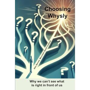 Bennet WV, Dr. Alex Choosing Whysly: Why we can't see what is right in front of us Bennet WV, Dr. Alex Choosing Whysly: Why we can't see what is right in front of us