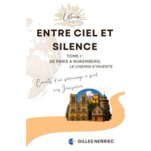 NERRIEC, Gilles Entre ciel et silence: Tome 1 : De Paris à Nuremberg, le chemin s'invente (E ultreïa e suseia Carnets d'un pèlerinage à pied vers Jérusalem) NERRIEC, Gilles Entre ciel et silence: Tome 1 : De Paris à Nuremberg, le chemin s'invente (E ultreïa e suseia Carnets d'un pèlerinage à pied vers Jérusalem)