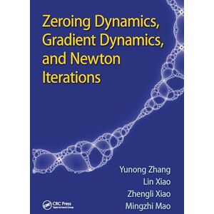Zhang, Yunong Zeroing Dynamics, Gradient Dynamics, and Newton Iterations Zhang, Yunong Zeroing Dynamics, Gradient Dynamics, and Newton Iterations