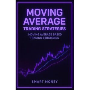 Money, Smart Moving Average Trading Strategies: Moving Average Based Trading Strategies Money, Smart Moving Average Trading Strategies: Moving Average Based Trading Strategies