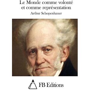 Schopenhauer, Arthur Le Monde comme volonté et comme représentation Schopenhauer, Arthur Le Monde comme volonté et comme représentation