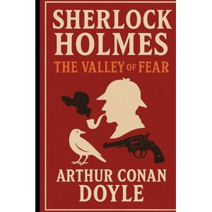 Doyle, Sir Arthur Conan The Valley of Fear (Annotated): The Last Sherlock Holmes Novel with Glossaries, Cultural Notes, and Literary Insights Doyle, Sir Arthur Conan The Valley of Fear (Annotated): The Last Sherlock Holmes Novel with Glossaries, Cultural Notes, and Literary Insights
