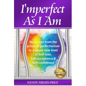 Firmin-Price, Wendy I’mperfect as I Am: Break Free From the Prison of Perfectionism to a Whole New Level of Self-Love, Self-Acceptance and Self-Confidence Firmin-Price, Wendy I’mperfect as I Am: Break Free From the Prison of Perfectionism to a Whole New Level of Self-Love, Self-Acceptance and Self-Confidence
