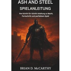 McCarthy, Brian D. ASH AND STEEL SPIELANLEITUNG: Ihre Schritt-für-Schritt-Anleitung zu Power, Fortschritt und perfektem Spiel McCarthy, Brian D. ASH AND STEEL SPIELANLEITUNG: Ihre Schritt-für-Schritt-Anleitung zu Power, Fortschritt und perfektem Spiel
