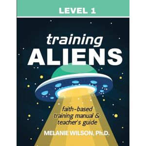 Wilson Training Aliens Faith-Based Training Manual: Teacher's Guide Wilson Training Aliens Faith-Based Training Manual: Teacher's Guide