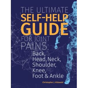 Kidawski, Christopher J. The Ultimate Self-Help Guide For Joint Pains: Back, Head, Neck, Shoulder, Knee, Foot & Ankle (The Pain Bibles) Kidawski, Christopher J. The Ultimate Self-Help Guide For Joint Pains: Back, Head, Neck, Shoulder, Knee, Foot & Ankle (The Pain Bibles)