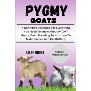 HOOKS, RALPH PYGMY GOATS: A Definitive Resource For Everything You Need To Know About PYGMY Goats, From Breeding To Nutrition To Maintenance And HealthCare. HOOKS, RALPH PYGMY GOATS: A Definitive Resource For Everything You Need To Know About PYGMY Goats, From Breeding To Nutrition To Maintenance And HealthCare.