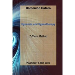 Cafaro MD, Dr. Domenico Hypnosis and Hypnotherapy: 7-Phase Method: 6 (Psicologia e Benessere) Cafaro MD, Dr. Domenico Hypnosis and Hypnotherapy: 7-Phase Method: 6 (Psicologia e Benessere)