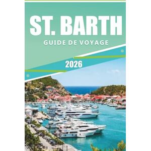 Rangel, Jerry L. ST. BARTH GUIDE DE VOYAGE 2026: Le manuel ultime pour explorer les plages, les stations balnéaires de luxe, les restaurants et la culture dans un paradis des Caraïbes Rangel, Jerry L. ST. BARTH GUIDE DE VOYAGE 2026: Le manuel ultime pour explorer les plages, les stations balnéaires de luxe, les restaurants et la culture dans un paradis des Caraïbes