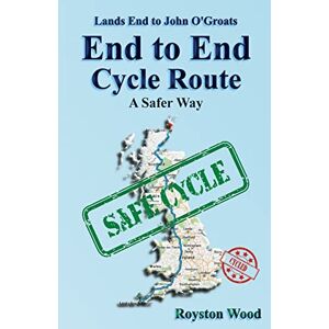 Wood, Mr Royston G Land’s End to John O’Groats End to End Cycle Route A Safer Way Wood, Mr Royston G Land’s End to John O’Groats End to End Cycle Route A Safer Way