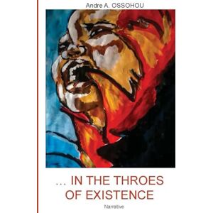Ossohou, Andre Acka In the Throes of Existence Ossohou, Andre Acka In the Throes of Existence