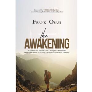 Osayi, Frank The Awakening: A Journey To Master Your Thoughts and Emotions, Overcome Stress and Anxiety and Find Love Within Yourself. Osayi, Frank The Awakening: A Journey To Master Your Thoughts and Emotions, Overcome Stress and Anxiety and Find Love Within Yourself.