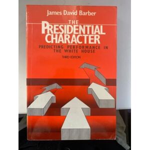Barber, James The Presidential Character: Predicting Performance in the White House, With a Revised and Updated Foreword by George C. Edwards III Barber, James The Presidential Character: Predicting Performance in the White House, With a Revised and Updated Foreword by George C. Edwards III