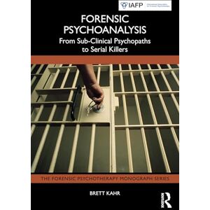 Kahr, Brett Forensic Psychoanalysis: From Sub-Clinical Psychopaths to Serial Killers (The Forensic Psychotherapy Monograph Series) Kahr, Brett Forensic Psychoanalysis: From Sub-Clinical Psychopaths to Serial Killers (The Forensic Psychotherapy Monograph Series)