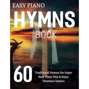 Balbuena, Juan Easy Piano Hymns Book: 60 Traditional Hymns for Super Easy Piano Play & Enjoy Timeless Classics Balbuena, Juan Easy Piano Hymns Book: 60 Traditional Hymns for Super Easy Piano Play & Enjoy Timeless Classics