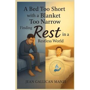 MANZI, Jean Gallican A Bed Too Short with a Blanket Too Narrow: Finding Rest in a Restless World MANZI, Jean Gallican A Bed Too Short with a Blanket Too Narrow: Finding Rest in a Restless World