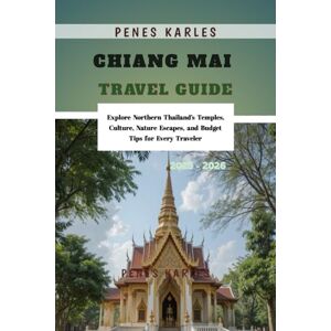 Karles, Penes Chiang Mai Travel Guide 2025 2026: Explore Northern Thailand’s Temples, Culture, Nature Escapes, and Budget Tips for Every Traveler Karles, Penes Chiang Mai Travel Guide 2025 2026: Explore Northern Thailand’s Temples, Culture, Nature Escapes, and Budget Tips for Every Traveler
