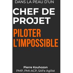 Kouhozon, Pierre Dans la peau d'un chef de projet: Piloter l'impossible Apprendre la gestion de projet à travers le récit d'une crise Kouhozon, Pierre Dans la peau d'un chef de projet: Piloter l'impossible Apprendre la gestion de projet à travers le récit d'une crise