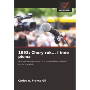 Franco Gil, Carlos A. 1993: Chory rok... i inne pisma: Historyczne spojrzenie na kryzys w Wenezueli pod koniec XX wieku Franco Gil, Carlos A. 1993: Chory rok... i inne pisma: Historyczne spojrzenie na kryzys w Wenezueli pod koniec XX wieku