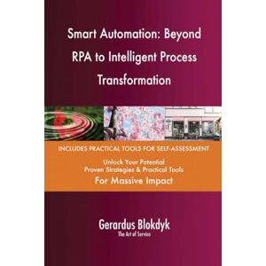 Gerardus Blokdyk - The Art of Service Smart Automation: Beyond RPA to Intelligent Process Transformation Gerardus Blokdyk - The Art of Service Smart Automation: Beyond RPA to Intelligent Process Transformation