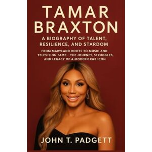 T. PADGETT, JOHN TAMAR BRAXTON: A BIOGRAPHY OF TALENT, RESILIENCE, AND STARDOM: From Maryland Roots To Music And Television Fame – The Journey, Struggles, And Legacy Of A Modern R&B Icon T. PADGETT, JOHN TAMAR BRAXTON: A BIOGRAPHY OF TALENT, RESILIENCE, AND STARDOM: From Maryland Roots To Music And Television Fame – The Journey, Struggles, And Legacy Of A Modern R&B Icon