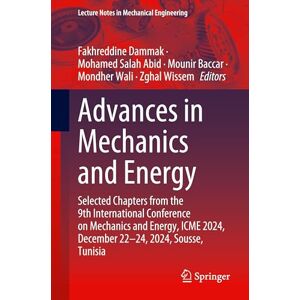 Advances in Mechanics and Energy: Selected Chapters from the 9th International Conference on Mechanics and Energy, ICME 2024, December 22–24, 2024, ... (Lecture Notes in Mechanical Engineering) Advances in Mechanics and Energy: Selected Chapters from the 9th International Conference on Mechanics and Energy, ICME 2024, December 22–24, 2024, ... (Lecture Notes in Mechanical Engineering)