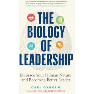 Oxholm, Carl The Biology of Leadership: Embrace Your Human Nature and Become a Better Leader Oxholm, Carl The Biology of Leadership: Embrace Your Human Nature and Become a Better Leader