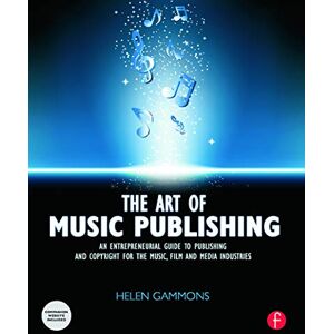 Gammons, Helen The Art of Music Publishing: An Entrepreneurial Guide to Publishing and Copyright for the Music, Film, and Media Industries Gammons, Helen The Art of Music Publishing: An Entrepreneurial Guide to Publishing and Copyright for the Music, Film, and Media Industries