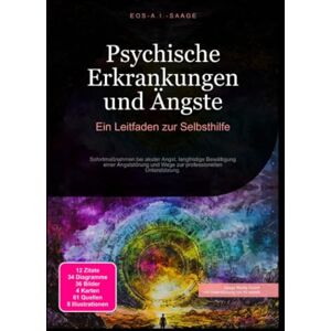 A. I. Saage, D. Eos Psychische Erkrankungen und Ängste: Ein Leitfaden zur Selbsthilfe: Sofortmaßnahmen bei akuter Angst, langfristige Bewältigung einer Angststörung und Wege zur professionellen Unterstützung. A. I. Saage, D. Eos Psychische Erkrankungen und Ängste: Ein Leitfaden zur Selbsthilfe: Sofortmaßnahmen bei akuter Angst, langfristige Bewältigung einer Angststörung und Wege zur professionellen Unterstützung.