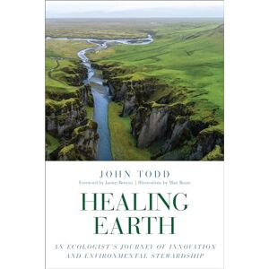 Todd, John Healing Earth: An Ecologist's Journey of Innovation and Environmental Stewardship Todd, John Healing Earth: An Ecologist's Journey of Innovation and Environmental Stewardship