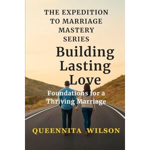 Wilson Building Lasting Love: Foundations for a Thriving Marriage: Essential Principles to Create a Strong, Enduring Relationship Built on Trust and Respect (The Expedition to Marriage Mastery Series) Wilson Building Lasting Love: Foundations for a Thriving Marriage: Essential Principles to Create a Strong, Enduring Relationship Built on Trust and Respect (The Expedition to Marriage Mastery Series)