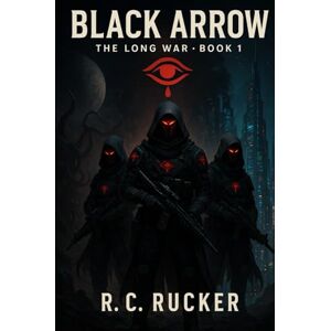 Rucker, R. C. BLACK ARROW: THE LONG WAR BOOK 1: FROM THE GRIM SHADOWS UNIVERSE Rucker, R. C. BLACK ARROW: THE LONG WAR BOOK 1: FROM THE GRIM SHADOWS UNIVERSE