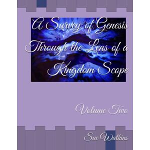 Watkins, Sue A Survey of Genesis Through the Lens of a Kingdom Scope: Volume Two Watkins, Sue A Survey of Genesis Through the Lens of a Kingdom Scope: Volume Two