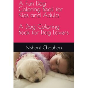 Chauhan, Mr. Nishant A Fun Dog Coloring Book for Kids and Adults: A Dog Coloring Book for Dog Lovers Chauhan, Mr. Nishant A Fun Dog Coloring Book for Kids and Adults: A Dog Coloring Book for Dog Lovers