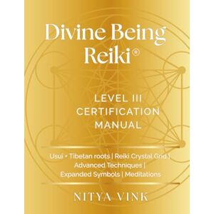 Vink, Nitya Divine Being Reiki: Level III Certification Manual: Usui + Tibetan Roots, Reiki Crystal Grids, Advanced Techniques, Expanded Symbols, Meditations Vink, Nitya Divine Being Reiki: Level III Certification Manual: Usui + Tibetan Roots, Reiki Crystal Grids, Advanced Techniques, Expanded Symbols, Meditations