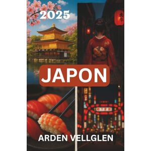 Vellglen, Arden JAPON GUIDE DE VOYAGE 2025: Explorez Kyoto, Tokyo et au-delà avec des informations locales et des conseils pratiques Vellglen, Arden JAPON GUIDE DE VOYAGE 2025: Explorez Kyoto, Tokyo et au-delà avec des informations locales et des conseils pratiques