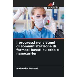 Dwivedi, Mahendra I progressi nei sistemi di somministrazione di farmaci basati su erbe e nanocarrier Dwivedi, Mahendra I progressi nei sistemi di somministrazione di farmaci basati su erbe e nanocarrier