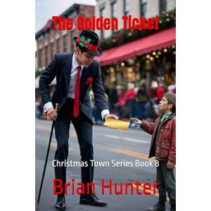 Hunter, Brian The Golden Ticket: Christmas Town Series Book 8 Hunter, Brian The Golden Ticket: Christmas Town Series Book 8