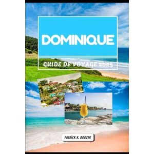 Boozer, Patrick K. DOMINIQUE GUIDE DE VOYAGE 2025: Nature, culture et merveilles cachées de l'île sauvage des Caraïbes (La Chronique du Voyageur) Boozer, Patrick K. DOMINIQUE GUIDE DE VOYAGE 2025: Nature, culture et merveilles cachées de l'île sauvage des Caraïbes (La Chronique du Voyageur)
