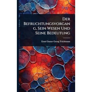 Teichmann, Ernst Gustav Georg Der Befruchtungsvorgang, Sein Wesen Und Seine Bedeutung Teichmann, Ernst Gustav Georg Der Befruchtungsvorgang, Sein Wesen Und Seine Bedeutung