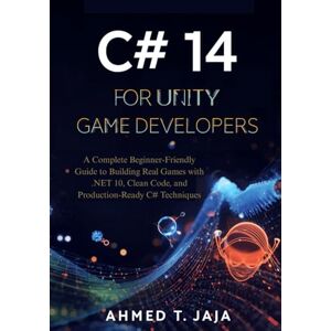 Ahmed C# 14 for Unity Game Developers: A Complete Beginner-Friendly Guide to Building Real Games with .NET 10, Clean Code, and Production-Ready C# Techniques Ahmed C# 14 for Unity Game Developers: A Complete Beginner-Friendly Guide to Building Real Games with .NET 10, Clean Code, and Production-Ready C# Techniques